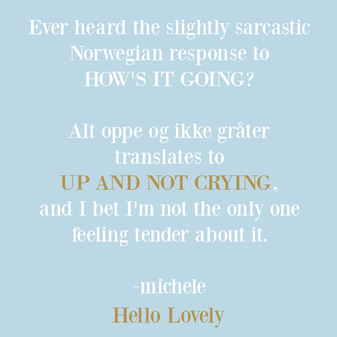 Poignant quote about Norwegian saying UP AND NOT CRYING on Hello Lovely Studio.